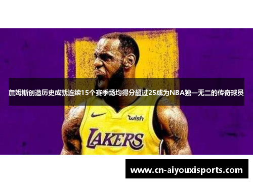 詹姆斯创造历史成就连续15个赛季场均得分超过25成为NBA独一无二的传奇球员