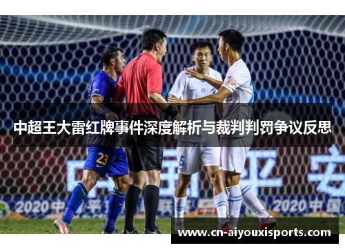 中超王大雷红牌事件深度解析与裁判判罚争议反思