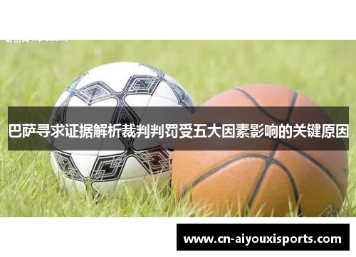 巴萨寻求证据解析裁判判罚受五大因素影响的关键原因