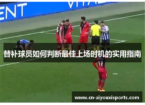 替补球员如何判断最佳上场时机的实用指南