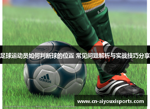 足球运动员如何判断球的位置 常见问题解析与实战技巧分享